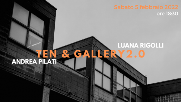 DOPPIA INAUGURAZIONE: TEN&amp;GALLERY 2.0 - ANDREA PILATI E LUANA RIGOLLI